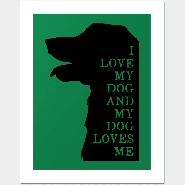 I LOVE MY DOG AND MY DOG LOVE ME Wall Art by Jackies FEC Store